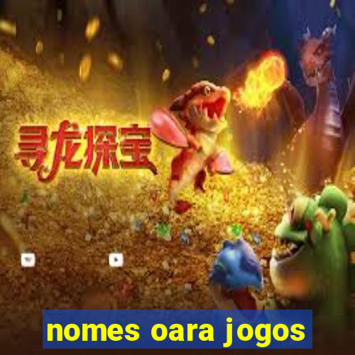 nomes oara jogos